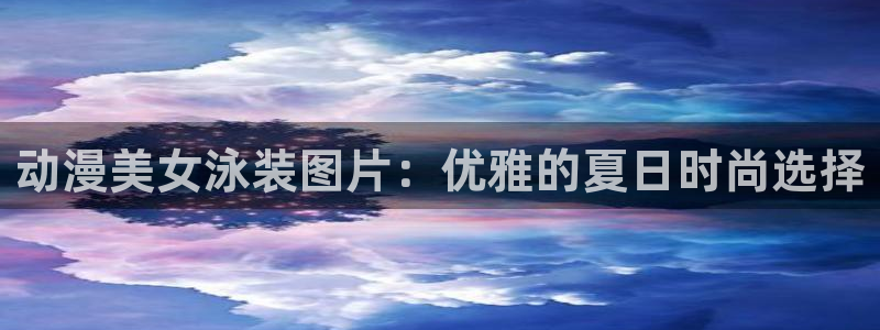 里番动漫有那些：动漫美女泳装图片：优雅的夏日时尚选择